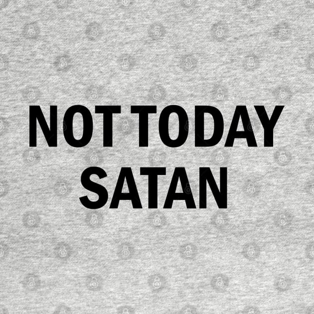 Not Today Satan - Funny Silly Slogan Statement by sillyslogans